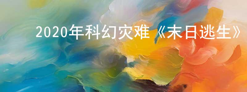 ﻿常学锋发布﻿2020年科幻灾难《末日逃生》BD中英双字幕迅雷下载_电影天堂